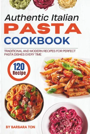 Authentic Italian Pasta Cookbook: 120 Traditional and Modern Recipes for Perfect Pasta Dishes Every Time Paperback  May 9, 2025